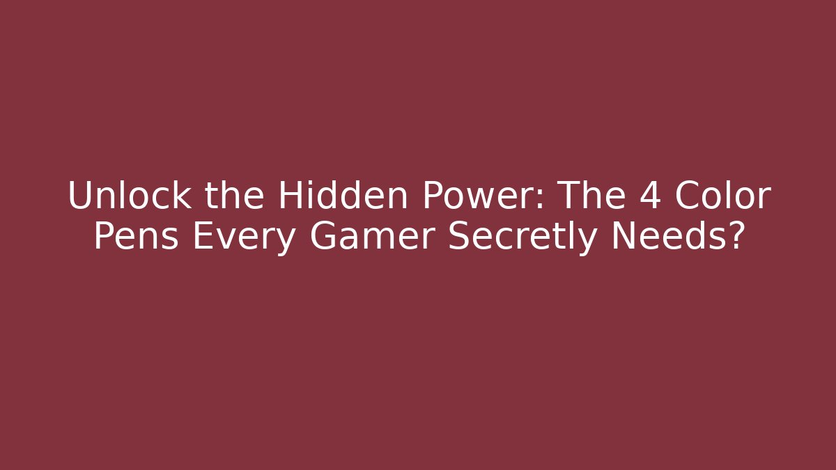 Unlock the Hidden Power: The 4 Color Pens Every Gamer Secretly Needs?