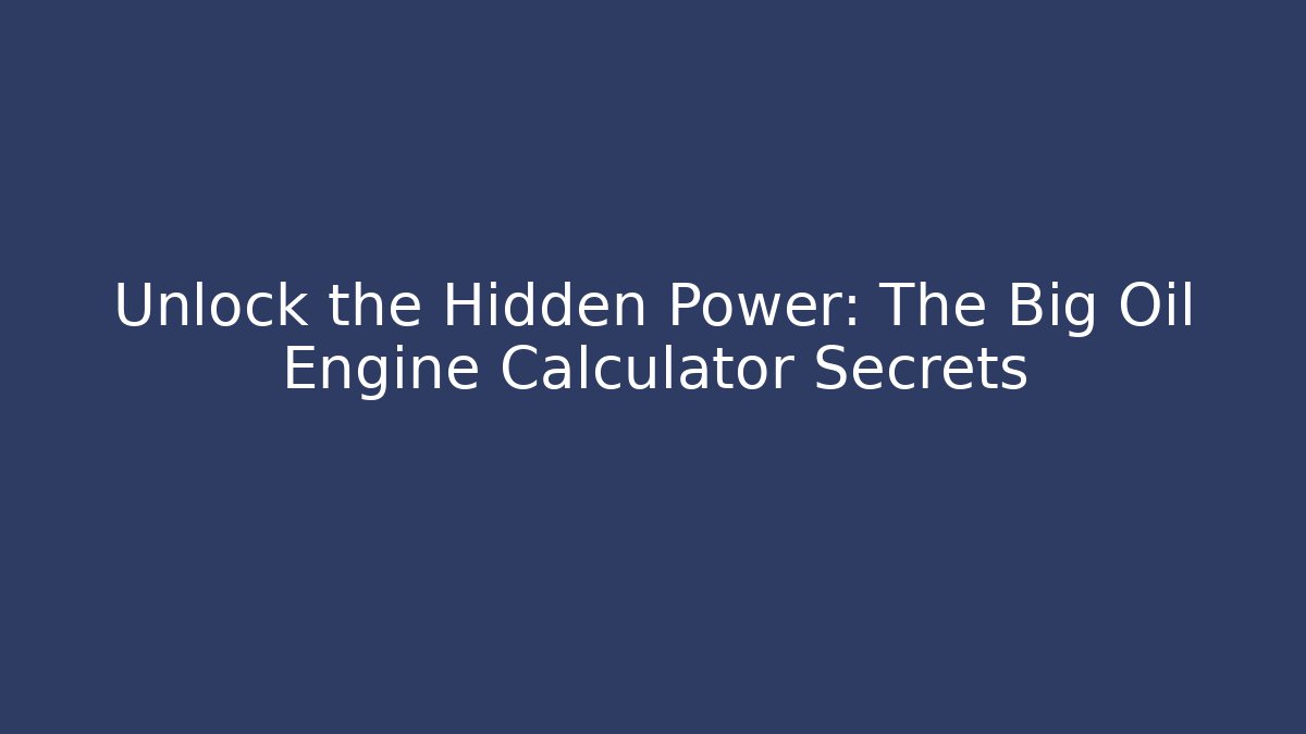 Unlock the Hidden Power: The Big Oil Engine Calculator Secrets