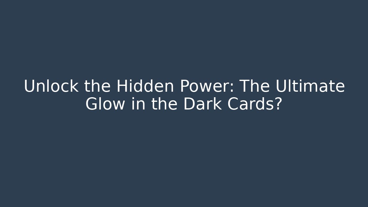 Unlock the Hidden Power: The Ultimate Glow in the Dark Cards?