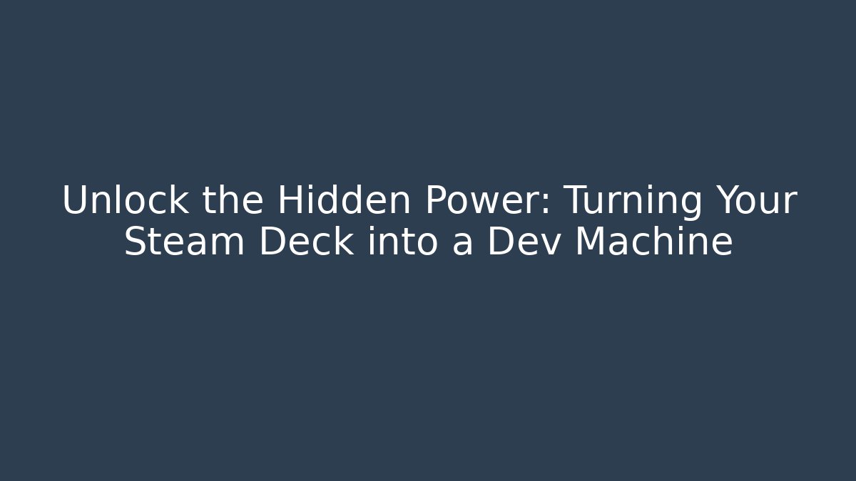 Unlock the Hidden Power: Turning Your Steam Deck into a Dev Machine