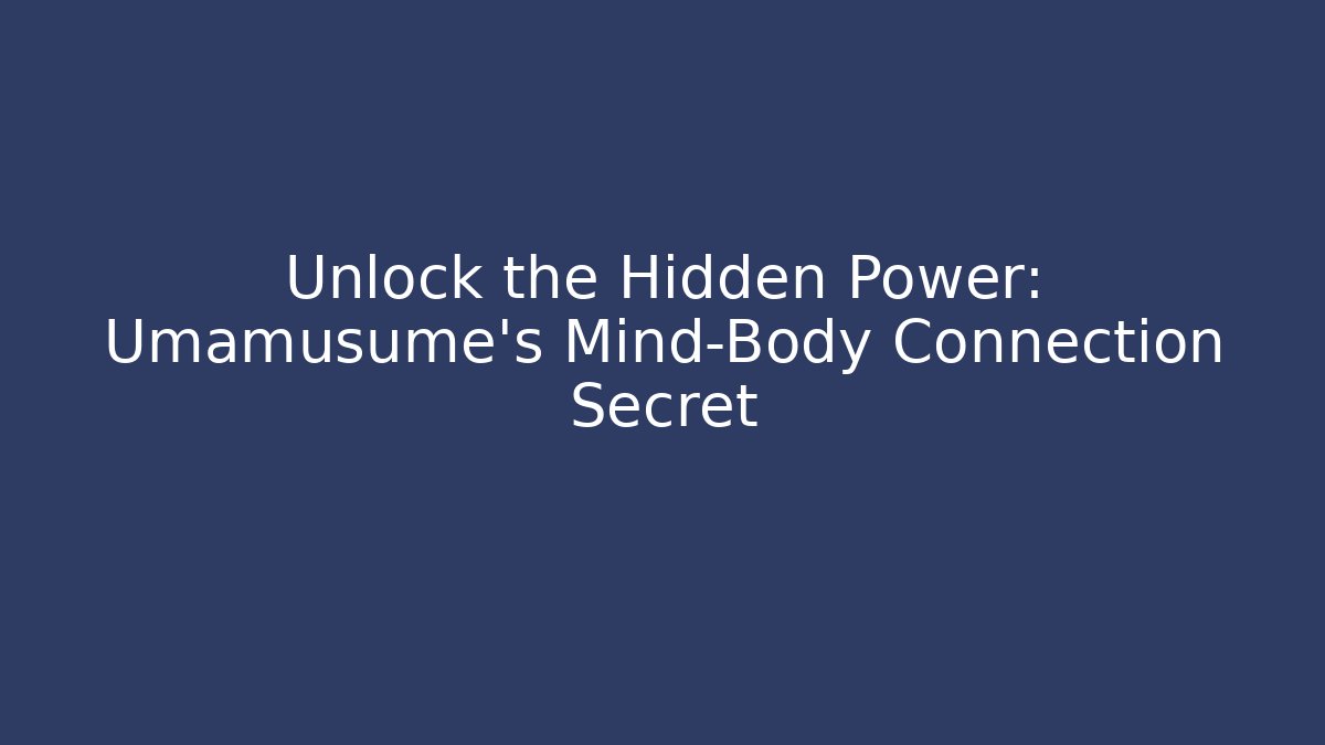 Unlock the Hidden Power: Umamusume's Mind-Body Connection Secret