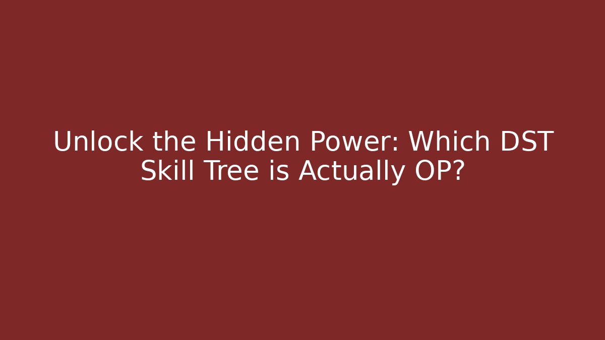 Unlock the Hidden Power: Which DST Skill Tree is Actually OP?