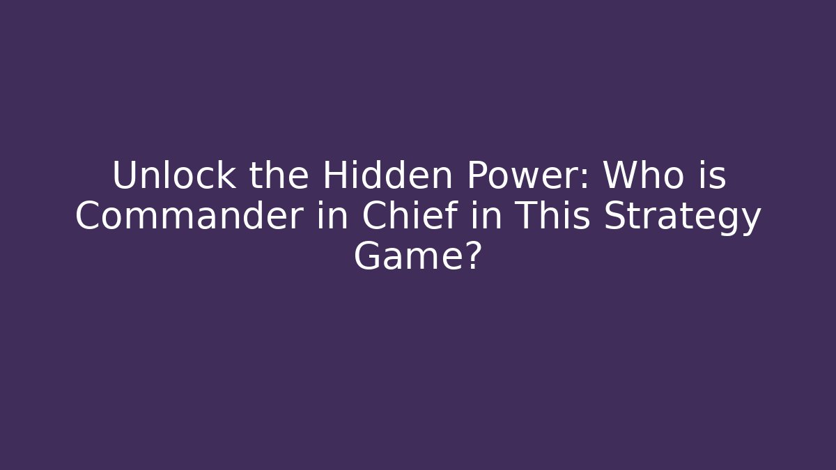 Unlock the Hidden Power: Who is Commander in Chief in This Strategy Game? - Critter Realm