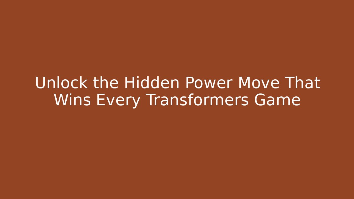 Unlock the Hidden Power Move That Wins Every Transformers Game