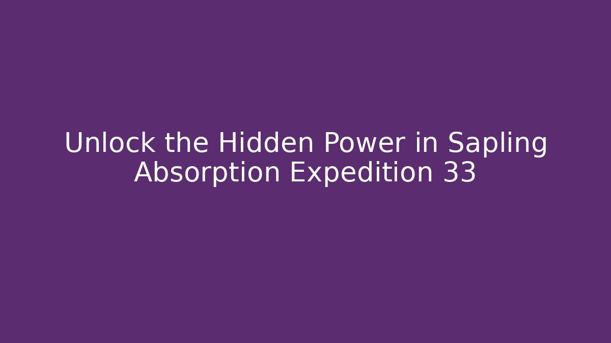 Unlock the Hidden Power in Sapling Absorption Expedition 33