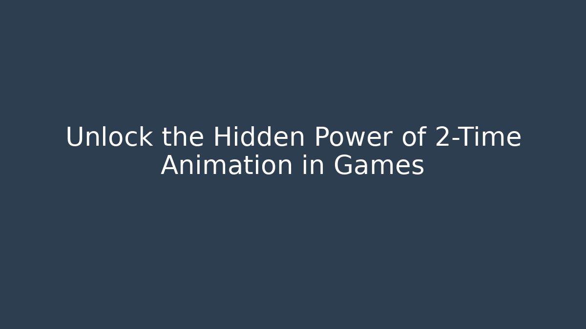 Unlock the Hidden Power of 2-Time Animation in Games
