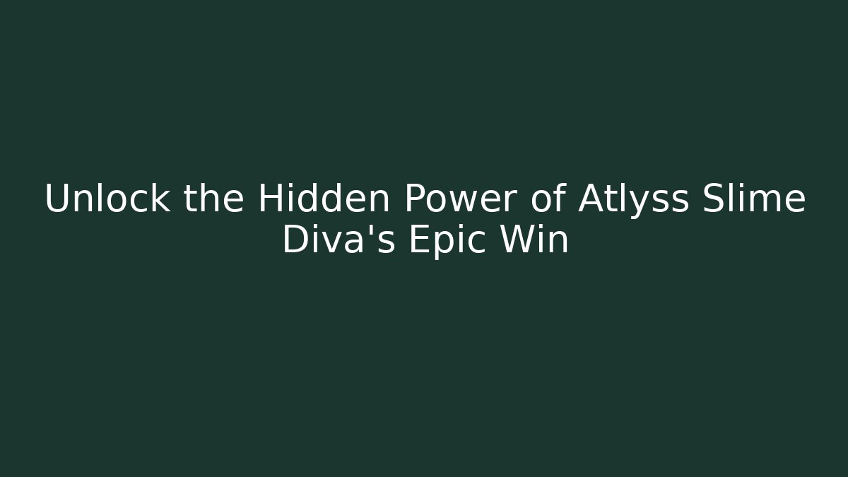 Unlock the Hidden Power of Atlyss Slime Diva's Epic Win