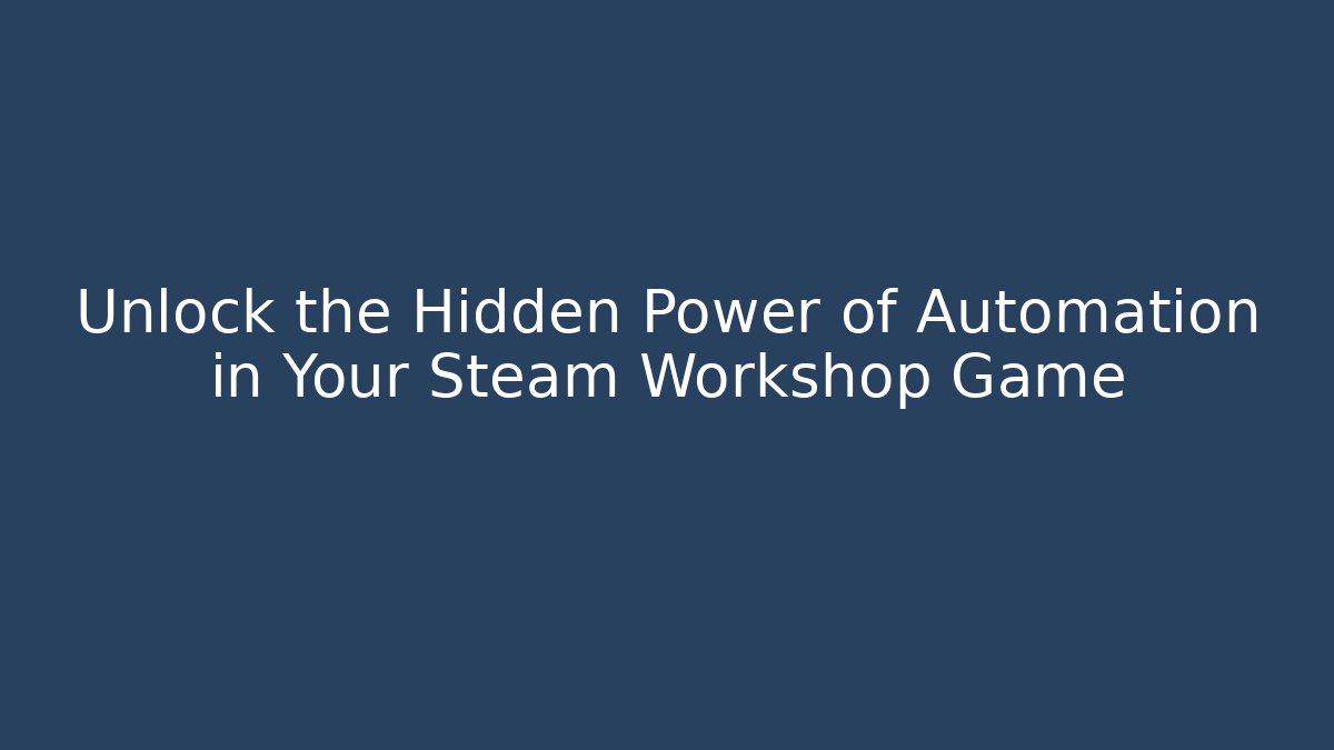Unlock the Hidden Power of Automation in Your Steam Workshop Game