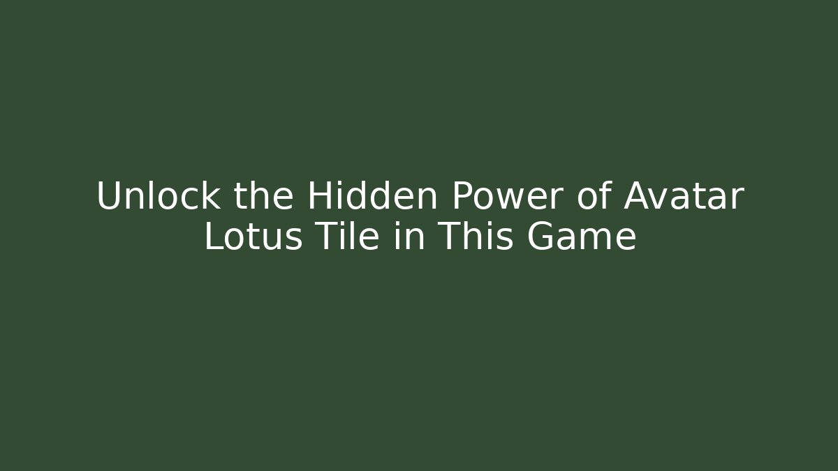 Unlock the Hidden Power of Avatar Lotus Tile in This Game