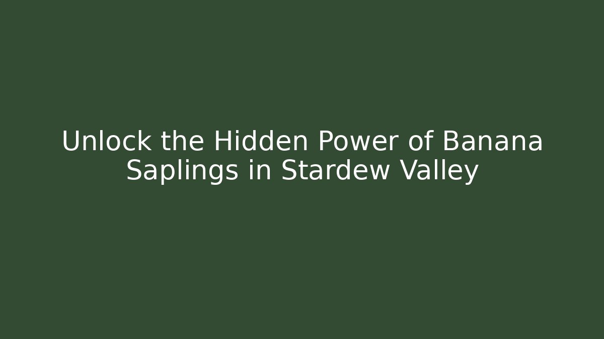 Unlock the Hidden Power of Banana Saplings in Stardew Valley