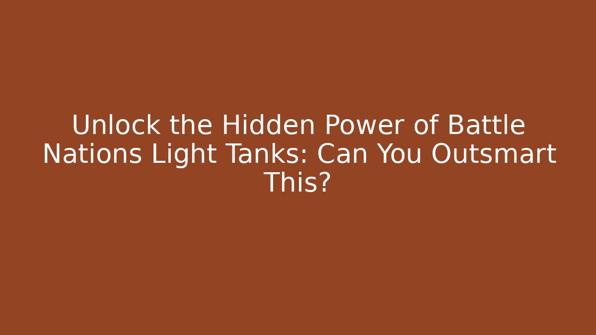 Unlock the Hidden Power of Battle Nations Light Tanks: Can You Outsmart This?