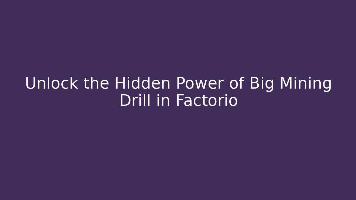 Unlock the Hidden Power of Big Mining Drill in Factorio