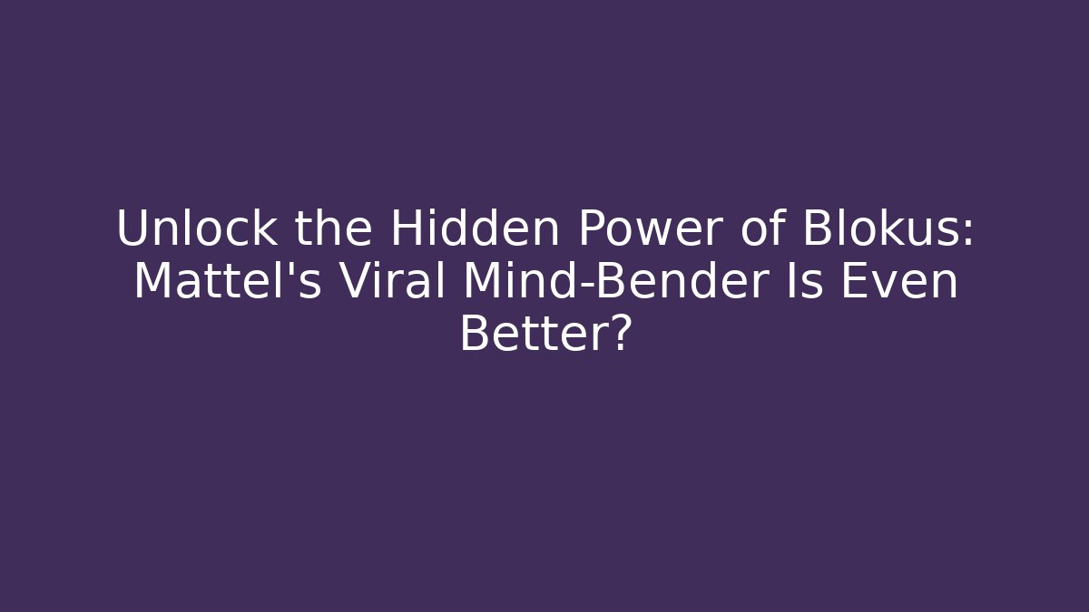 Unlock the Hidden Power of Blokus: Mattel's Viral Mind-Bender Is Even Better?