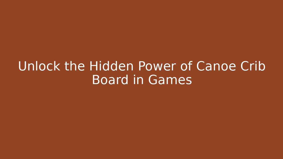 Unlock the Hidden Power of Canoe Crib Board in Games