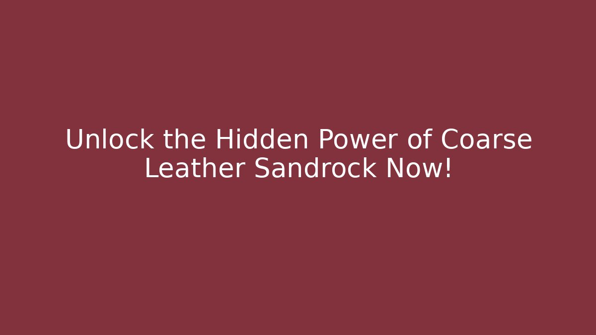 Unlock the Hidden Power of Coarse Leather Sandrock Now!