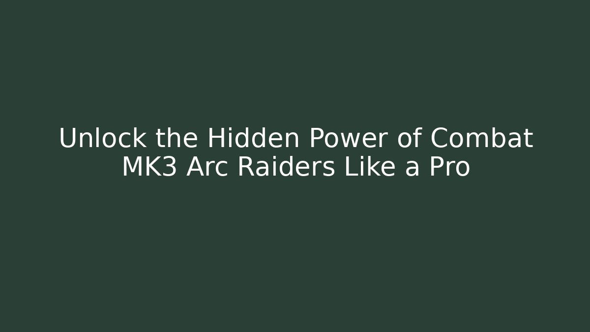 Unlock the Hidden Power of Combat MK3 Arc Raiders Like a Pro