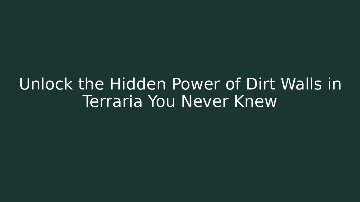 Unlock the Hidden Power of Dirt Walls in Terraria You Never Knew