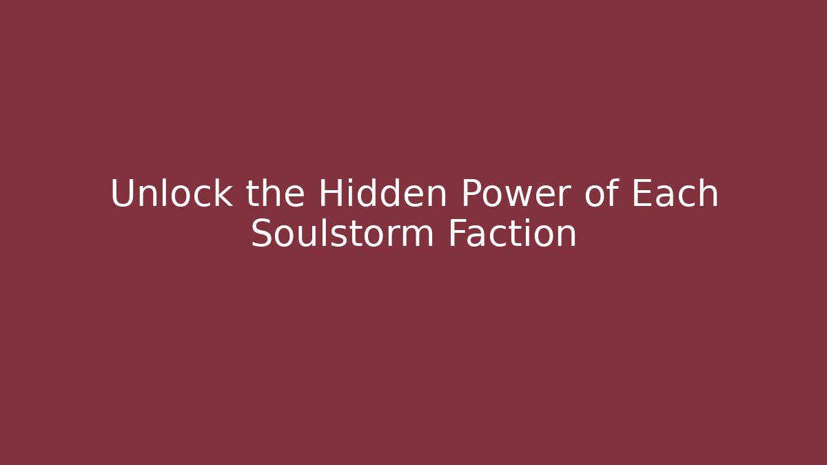 Unlock the Hidden Power of Each Soulstorm Faction