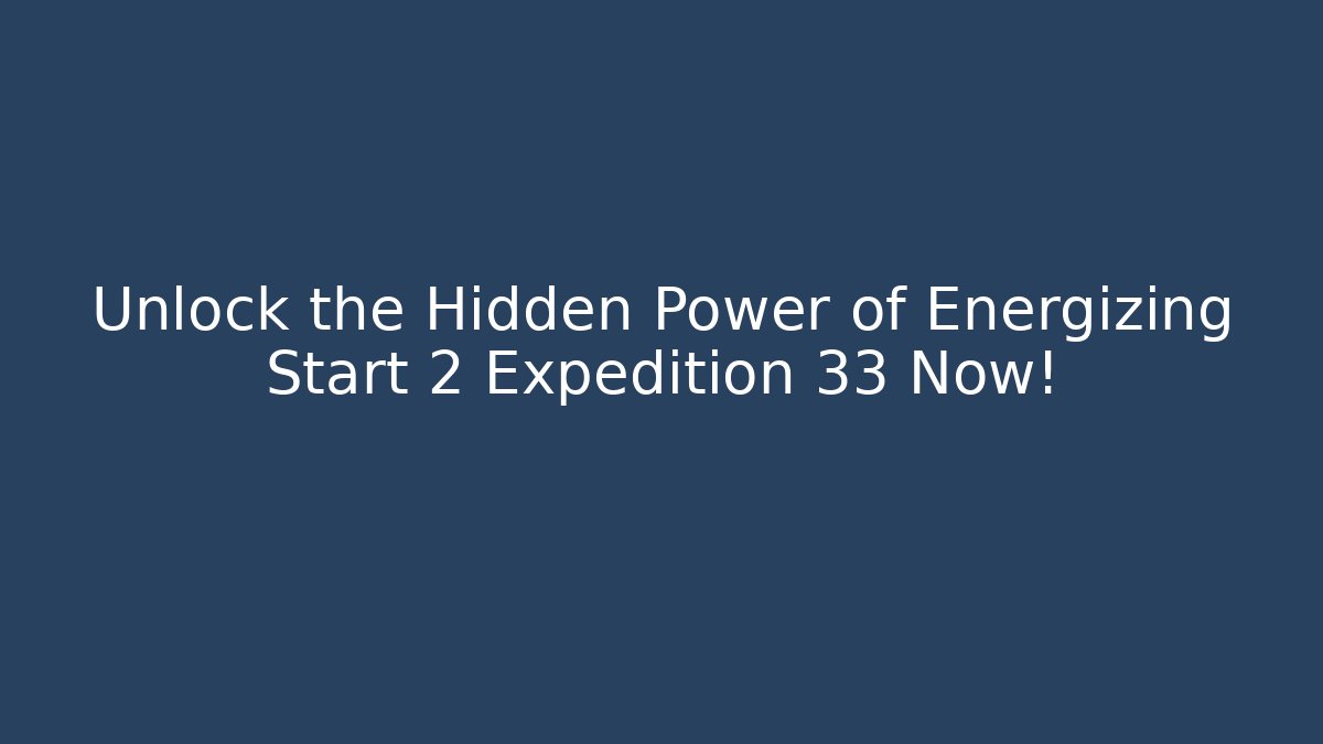 Unlock the Hidden Power of Energizing Start 2 Expedition 33 Now!