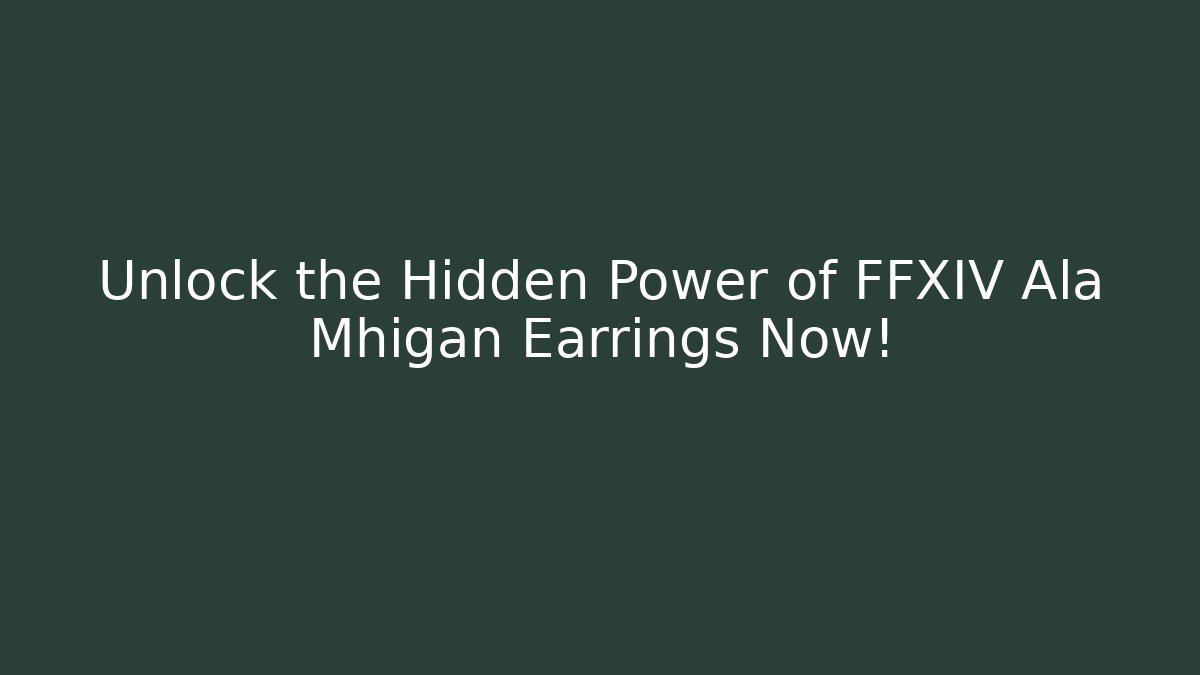 Unlock the Hidden Power of FFXIV Ala Mhigan Earrings Now!