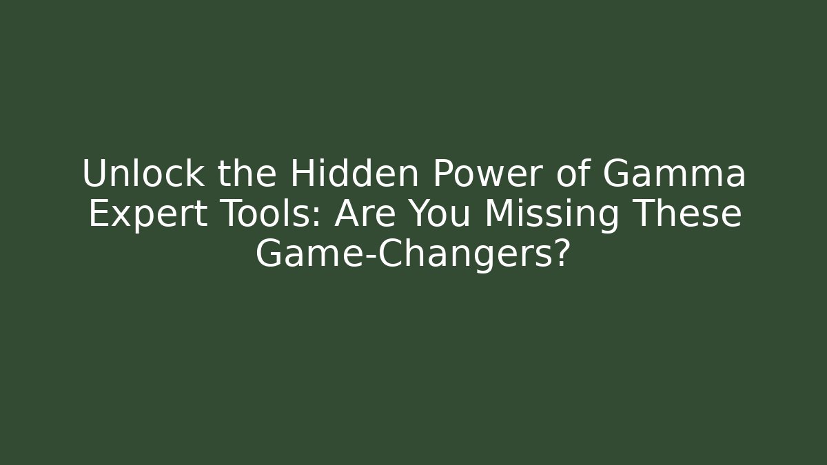 Unlock the Hidden Power of Gamma Expert Tools: Are You Missing These Game-Changers?