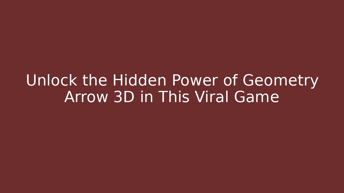 Unlock the Hidden Power of Geometry Arrow 3D in This Viral Game