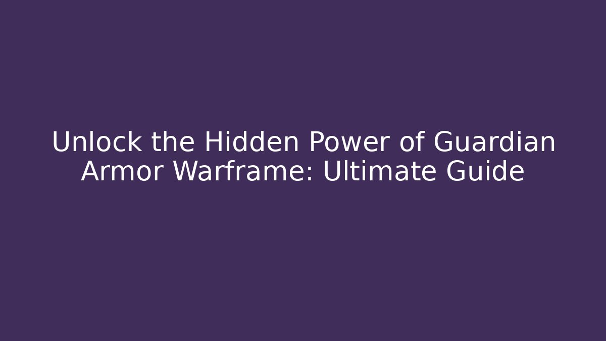 Unlock the Hidden Power of Guardian Armor Warframe: Ultimate Guide