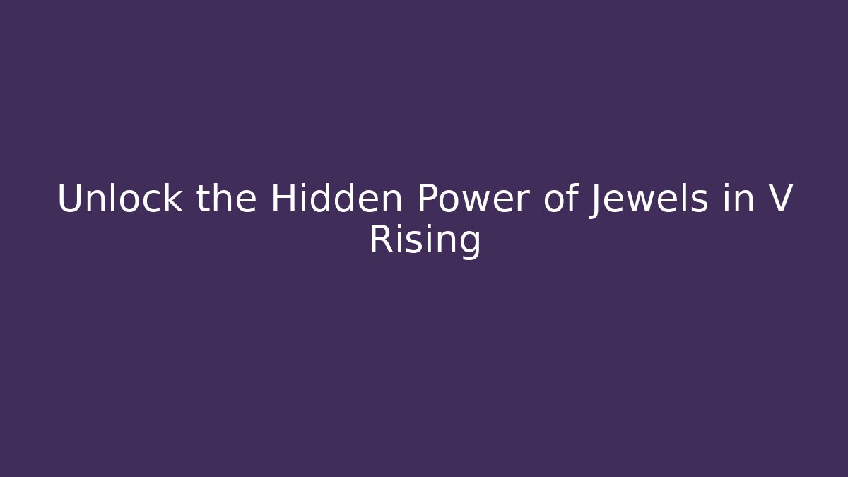 Unlock the Hidden Power of Jewels in V Rising