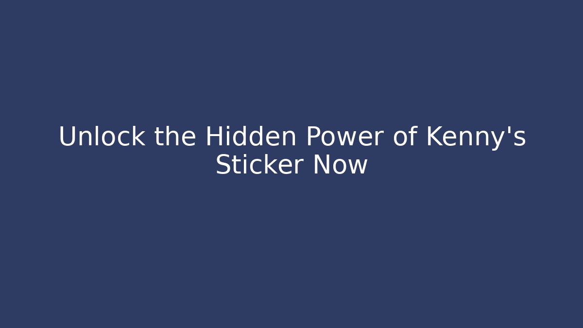 Unlock the Hidden Power of Kenny’s Sticker Now