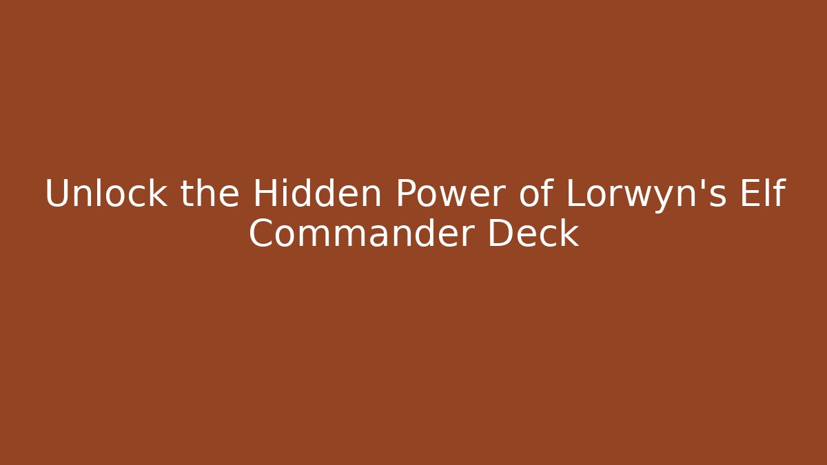 Unlock the Hidden Power of Lorwyn's Elf Commander Deck
