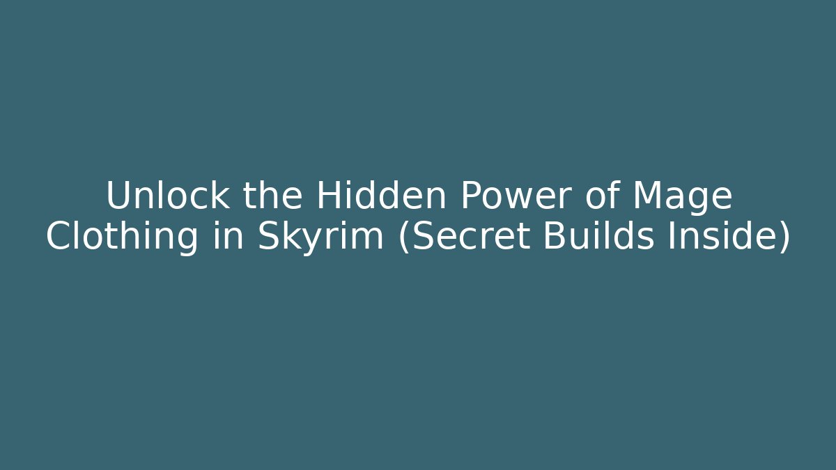 Unlock the Hidden Power of Mage Clothing in Skyrim (Secret Builds Inside)