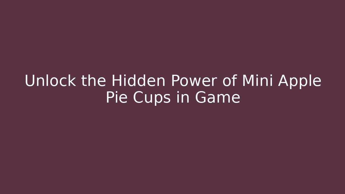 Unlock the Hidden Power of Mini Apple Pie Cups in Game
