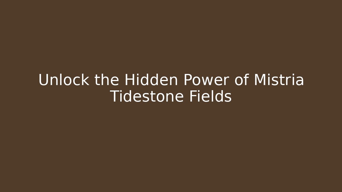 Unlock the Hidden Power of Mistria Tidestone Fields
