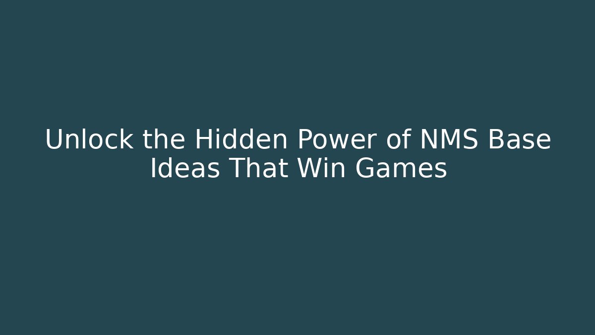 Unlock the Hidden Power of NMS Base Ideas That Win Games