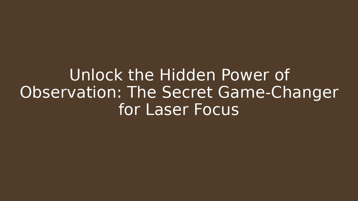 Unlock the Hidden Power of Observation: The Secret Game-Changer for Laser Focus