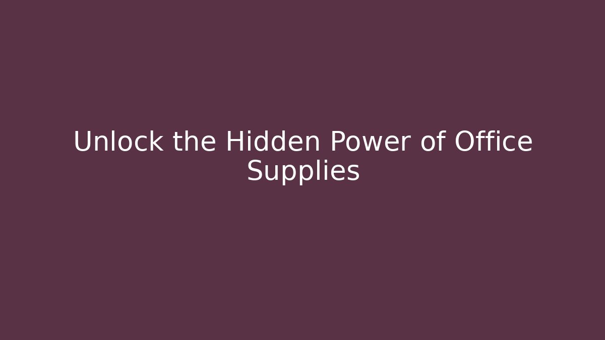 Unlock the Hidden Power of Office Supplies
