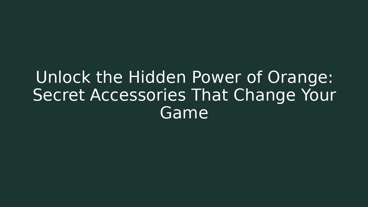 Unlock the Hidden Power of Orange: Secret Accessories That Change Your Game
