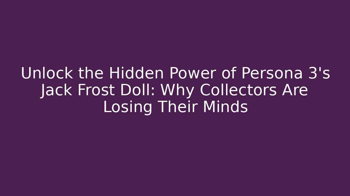 Unlock the Hidden Power of Persona 3’s Jack Frost Doll: Why Collectors Are Losing Their Minds