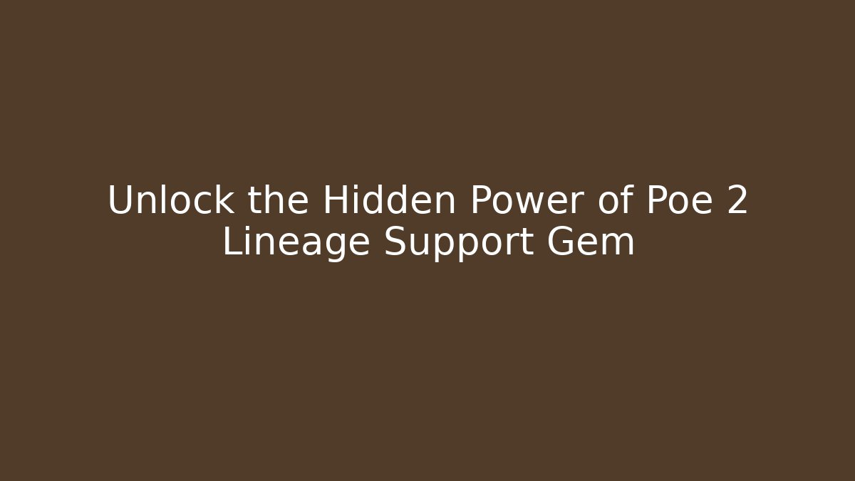 Unlock the Hidden Power of Poe 2 Lineage Support Gem