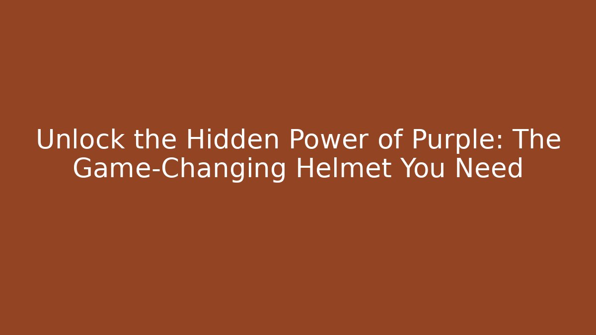 Unlock the Hidden Power of Purple: The Game-Changing Helmet You Need