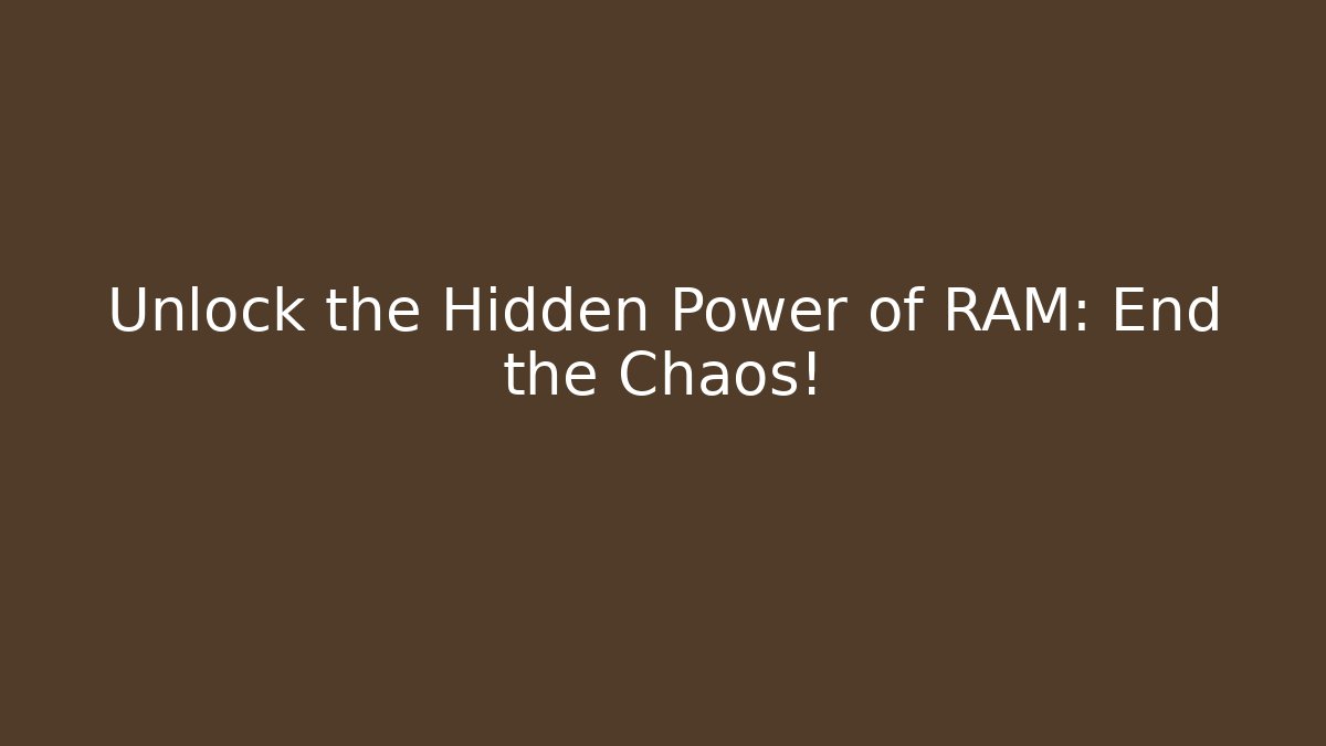 Unlock the Hidden Power of RAM: End the Chaos!