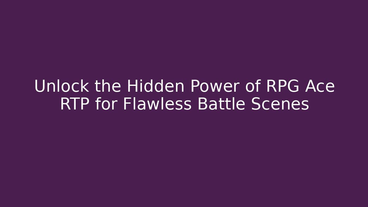 Unlock the Hidden Power of RPG Ace RTP for Flawless Battle Scenes