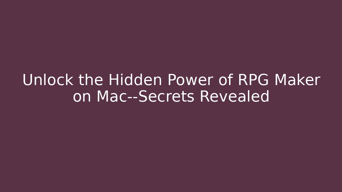 Unlock the Hidden Power of RPG Maker on Mac—Secrets Revealed
