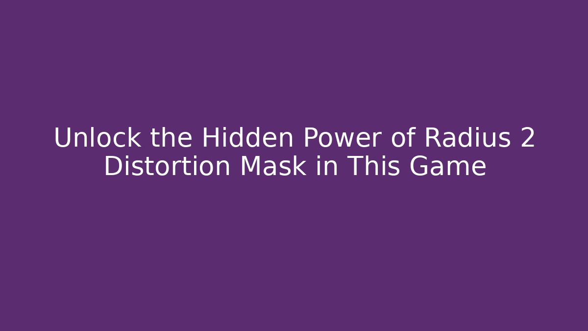 Unlock the Hidden Power of Radius 2 Distortion Mask in This Game