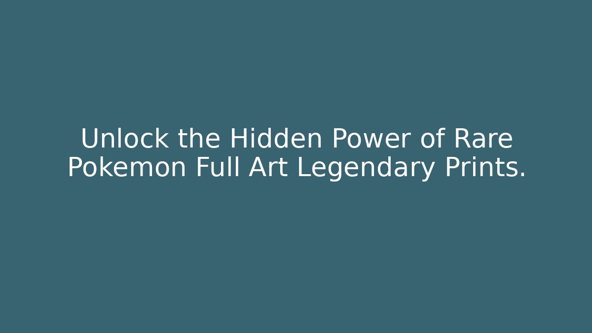 Unlock the Hidden Power of Rare Pokémon Full Art Legendary Prints.