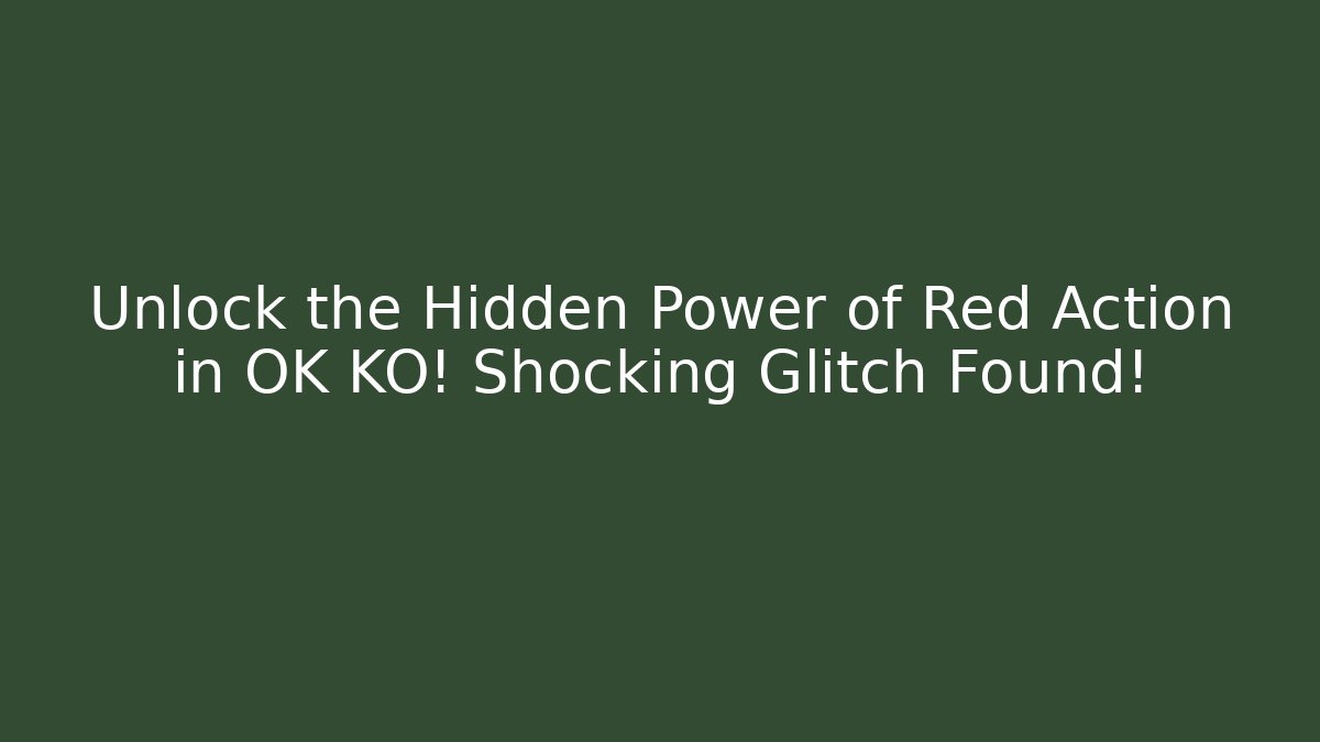 Unlock the Hidden Power of Red Action in OK KO! Shocking Glitch Found!