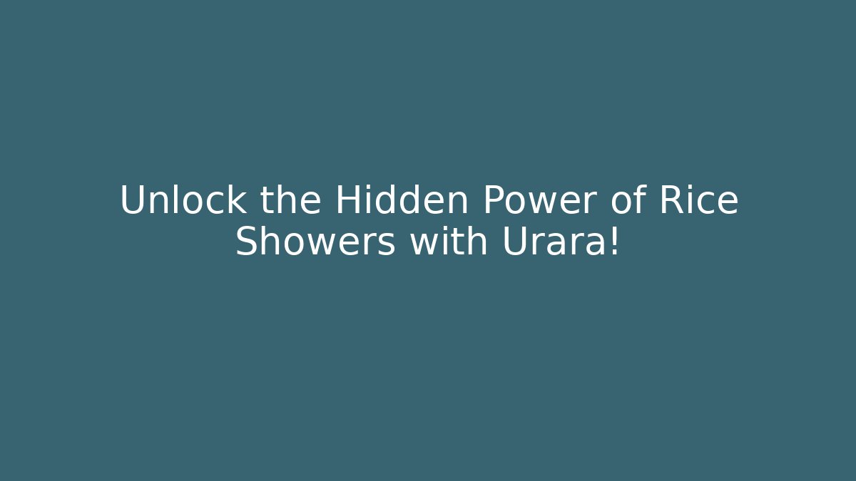 Unlock the Hidden Power of Rice Showers with Urara!