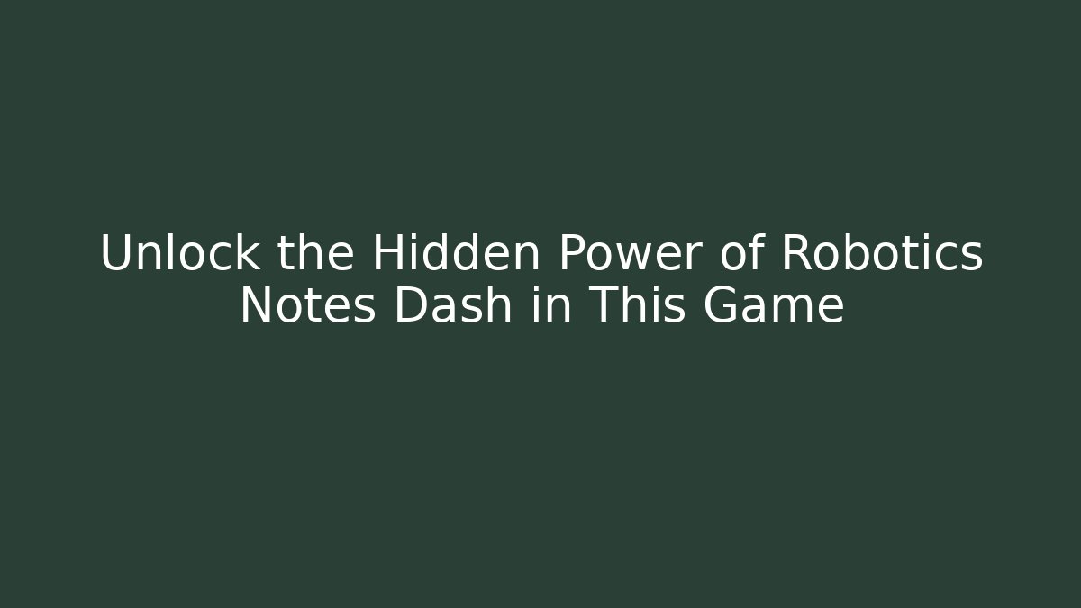 Unlock the Hidden Power of Robotics Notes Dash in This Game