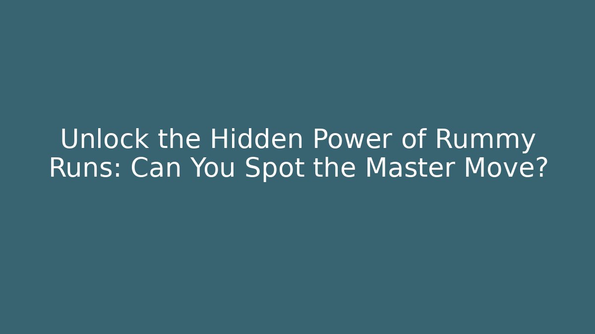 Unlock the Hidden Power of Rummy Runs: Can You Spot the Master Move?