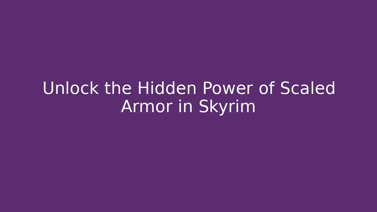 Unlock the Hidden Power of Scaled Armor in Skyrim